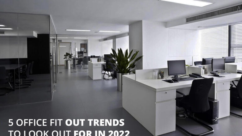 5 Office Fit Out Trends To Look Out for in 2022